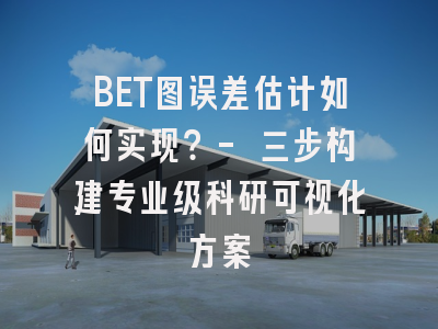 BET图误差估计如何实现？- 三步构建专业级科研可视化方案