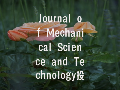 Journal of Mechanical Science and Technology投稿全解析——从选题到发表的完整指南