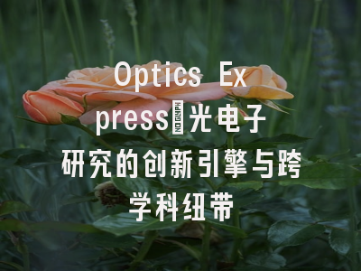 Optics Express_光电子研究的创新引擎与跨学科纽带
