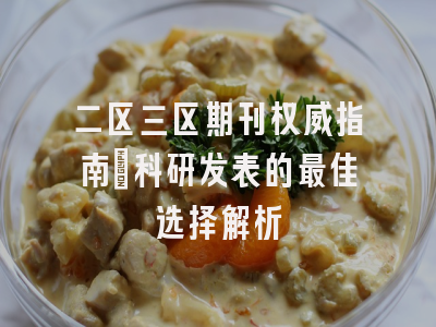 二区三区期刊权威指南_科研发表的最佳选择解析