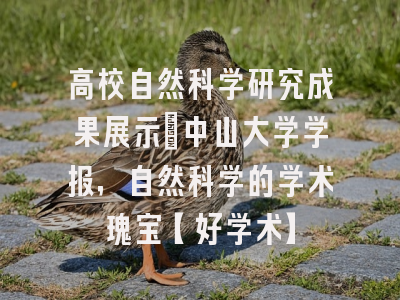 高校自然科学研究成果展示：中山大学学报，自然科学的学术瑰宝【好学术】