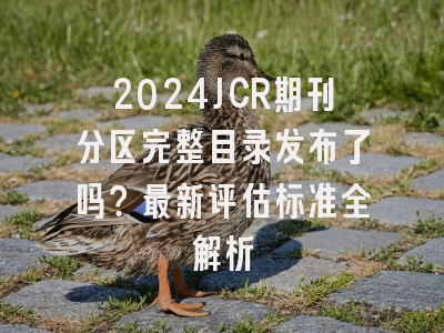 2024JCR期刊分区完整目录发布了吗？最新评估标准全解析