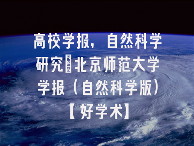 高校学报，自然科学研究：北京师范大学学报（自然科学版）【好学术】