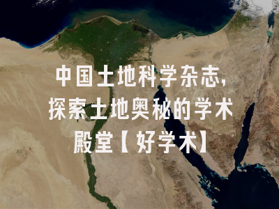 中国土地科学杂志，探索土地奥秘的学术殿堂【好学术】