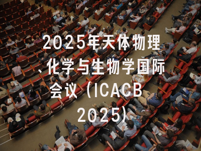 2025年天体物理、化学与生物学国际会议（ICACB 2025）