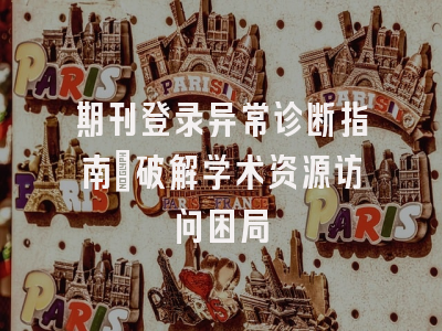 期刊登录异常诊断指南_破解学术资源访问困局