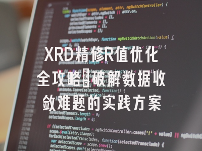 XRD精修R值优化全攻略_破解数据收敛难题的实践方案