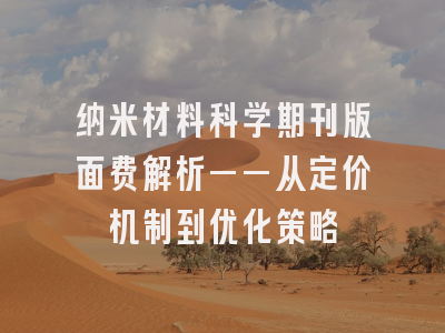 纳米材料科学期刊版面费解析——从定价机制到优化策略