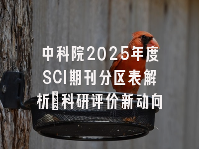 中科院2025年度SCI期刊分区表解析_科研评价新动向