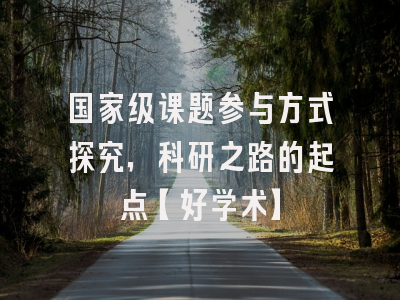 国家级课题参与方式探究，科研之路的起点【好学术】