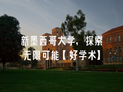 新墨西哥大学，探索无限可能【好学术】