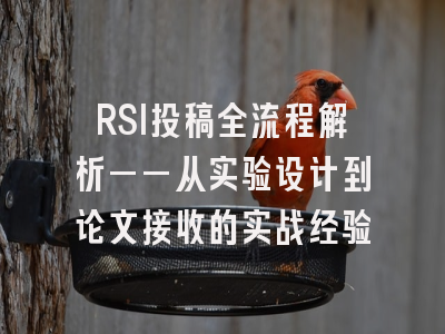 RSI投稿全流程解析——从实验设计到论文接收的实战经验