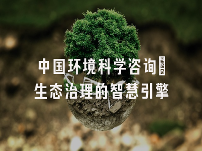 中国环境科学咨询_生态治理的智慧引擎