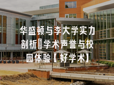 华盛顿与李大学实力剖析：学术声誉与校园体验【好学术】