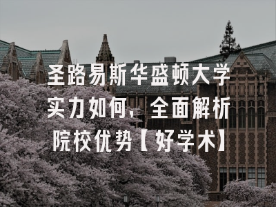 圣路易斯华盛顿大学实力如何，全面解析院校优势【好学术】