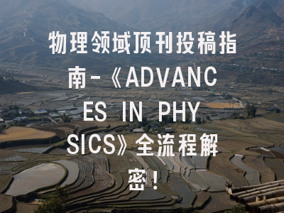 物理领域顶刊投稿指南-《ADVANCES IN PHYSICS》全流程解密！