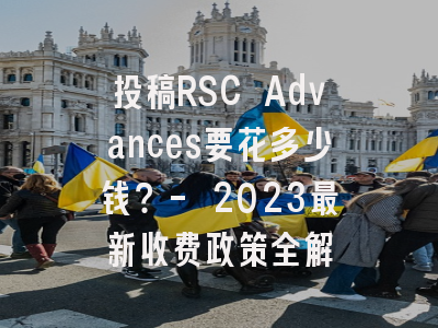 投稿RSC Advances要花多少钱？- 2023最新收费政策全解