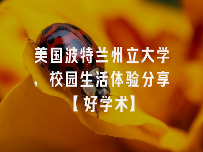 美国波特兰州立大学，校园生活体验分享【好学术】