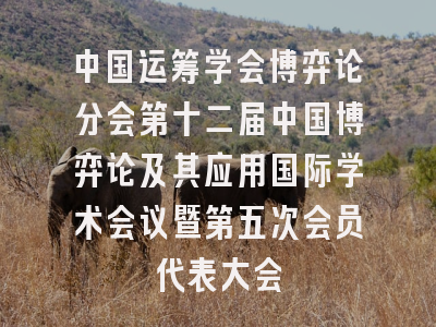中国运筹学会博弈论分会第十二届中国博弈论及其应用国际学术会议暨第五次会员代表大会