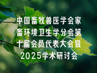 中国畜牧兽医学会家畜环境卫生学分会第十届会员代表大会暨2025学术研讨会