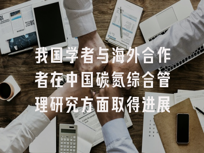 我国学者与海外合作者在中国碳氮综合管理研究方面取得进展