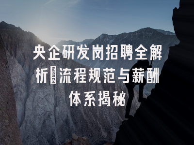 央企研发岗招聘全解析：流程规范与薪酬体系揭秘