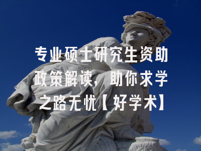 专业硕士研究生资助政策解读，助你求学之路无忧【好学术】
