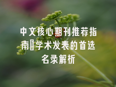 中文核心期刊推荐指南：学术发表的首选名录解析