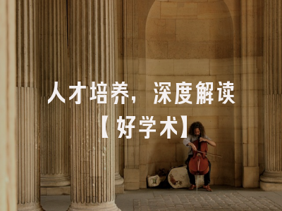 人才培养，深度解读【好学术】