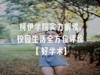 柯伊学院实力解读，校园生活全方位评价【好学术】