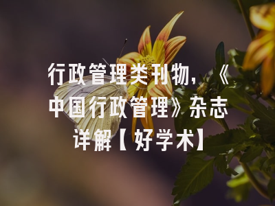 行政管理类刊物，《中国行政管理》杂志详解【好学术】