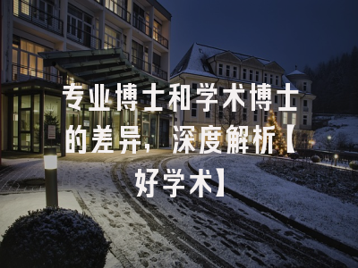 专业博士和学术博士的差异，深度解析【好学术】