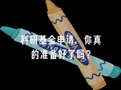 科研基金申请，你真的准备好了吗？