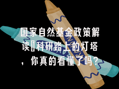 国家自然基金政策解读：科研路上的灯塔，你真的看懂了吗？