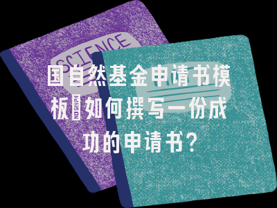 国自然基金申请书模板：如何撰写一份成功的申请书？
