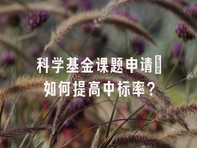 科学基金课题申请：如何提高中标率？