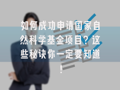 如何成功申请国家自然科学基金项目？这些秘诀你一定要知道！