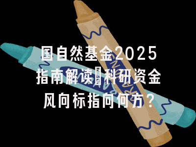国自然基金2025指南解读：科研资金风向标指向何方？