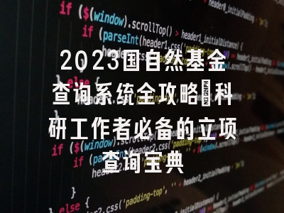 2023国自然基金查询系统全攻略：科研工作者必备的立项查询宝典