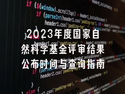 2023年度国家自然科学基金评审结果公布时间与查询指南