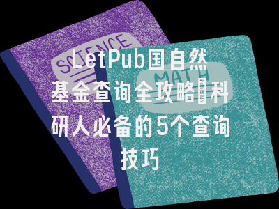 LetPub国自然基金查询全攻略：科研人必备的5个查询技巧