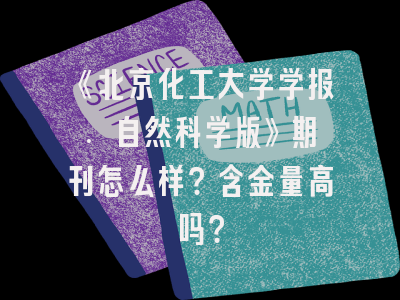 《北京化工大学学报. 自然科学版》期刊怎么样？含金量高吗？