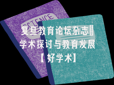 复旦教育论坛杂志：学术探讨与教育发展【好学术】