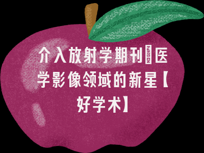 介入放射学期刊：医学影像领域的新星【好学术】