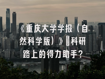 《重庆大学学报（自然科学版）》：科研路上的得力助手？