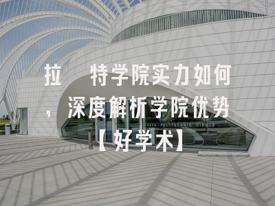 拉斐特学院实力如何，深度解析学院优势【好学术】