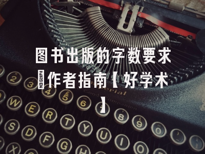 图书出版的字数要求：作者指南【好学术】