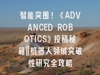 智能突围！《ADVANCED ROBOTICS》投稿秘籍_机器人领域突破性研究全攻略