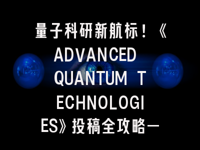量子科研新航标！《ADVANCED QUANTUM TECHNOLOGIES》投稿全攻略——揭秘量子论文发表的黄金法则
