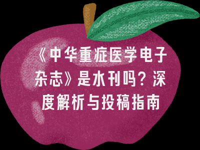 《中华重症医学电子杂志》是水刊吗？深度解析与投稿指南